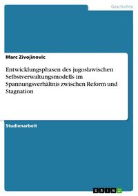 Produktbild: Entwicklungsphasen des jugoslawischen Selbstverwaltungsmodells im Spannungsverh&auml;ltnis zwischen Reform und Stagnation