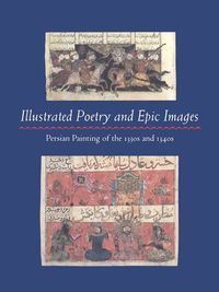 Produktbild: Illustrated Poetry and Epic Images: Persian Painting of the 1330s and 1340s