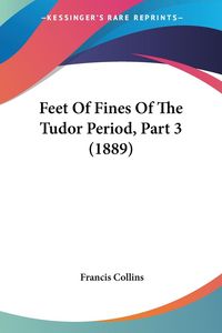 Produktbild: Feet Of Fines Of The Tudor Period, Part 3 (1889)