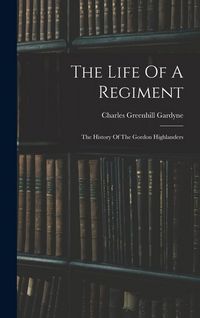 Produktbild: The Life Of A Regiment: The History Of The Gordon Highlanders