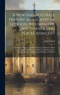 Produktbild: A New and Accurate History and Survey of London, Westminster, Southwark, and Places Adjacent: Containing Whatever Is Most Worthy of Notice in Their An