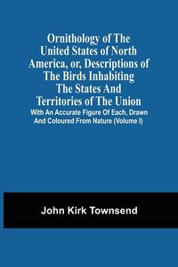 Produktbild: Ornithology Of The United States Of North America, Or, Descriptions Of The Birds Inhabiting The States And Territories Of The Union