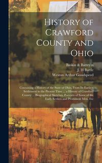 Produktbild: History of Crawford County and Ohio: Containing a History of the State of Ohio, From Its Earliest Settlement to the Present Time ... a History of Craw