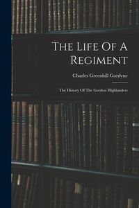 Produktbild: The Life Of A Regiment: The History Of The Gordon Highlanders