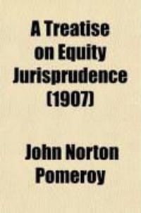 Produktbild: A Treatise on Equity Jurisprudence, as Administered in the United States of America; As Adapted for All the States, and to the Union of Legal