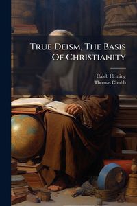 Produktbild: True Deism, The Basis Of Christianity