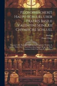 Produktbild: Pilosophischer[!] Haupt-schluel Uber Fratris Basilii Valentini Seine Xii Chymische Schluel: Worinne I. Die Parabeln Und Gleichnie Expliciret Werden, I
