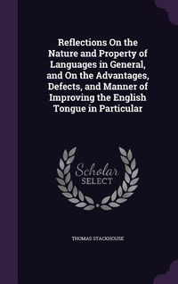 Produktbild: Reflections On the Nature and Property of Languages in General, and On the Advantages, Defects, and Manner of Improving the English Tongue in Particul