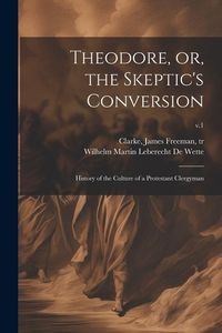 Produktbild: Theodore, or, the Skeptic's Conversion: History of the Culture of a Protestant Clergyman; v.1