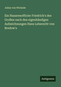 Produktbild: Ein Husarenofficier Friedrich's des Gro&szlig;en nach den eigenh&auml;ndigen Aufzeichnungen Hans Leberecht von Bredow's