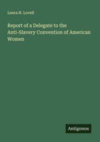 Produktbild: Report of a Delegate to the Anti-Slavery Convention of American Women