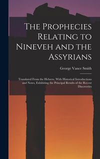 Produktbild: The Prophecies Relating to Nineveh and the Assyrians: Translated From the Hebrew, With Historical Introductions and Notes, Exhibiting the Principal Re