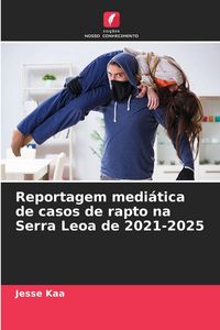 Produktbild: Reportagem medi&aacute;tica de casos de rapto na Serra Leoa de 2021-2025