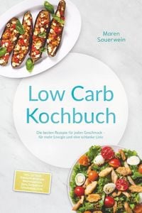 Produktbild: Low Carb Kochbuch: Die besten Rezepte f&uuml;r jeden Geschmack - f&uuml;r mehr Energie und