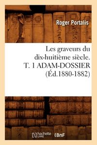 Produktbild: Les graveurs du dix-huiti&egrave;me si&egrave;cle. T. 1 ADAM-DOSSIER (&Eacute;d.1880-1882)