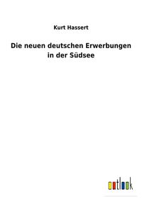 Produktbild: Die neuen deutschen Erwerbungen in der S&uuml;dsee