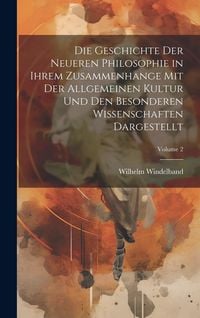 Produktbild: Die Geschichte Der Neueren Philosophie in Ihrem Zusammenhange Mit Der Allgemeinen Kultur Und Den Besonderen Wissenschaften Dargestellt; Volume 2