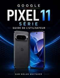 Produktbild: GOOGLE PIXEL 11 S&Eacute;RIE GUIDE DE L'UTILISATEUR