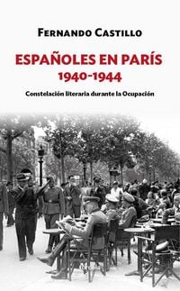 Produktbild: Espa&ntilde;oles en Par&iacute;s, 1940-1944 : constelaci&oacute;n literaria durante la ocupaci&oacute;n