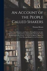 Produktbild: An Account of the People Called Shakers: Their Faith, Doctrines, and Practice, Exemplified in the Life, Conversations, and Experience of the Author Du
