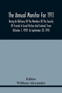 Produktbild: The Annual Monitor For 1911, Being An Obituary Of The Members Of The Society Of Friends In Great Britain And Ireland, From Octorber 1, 1909, To September 30, 1910