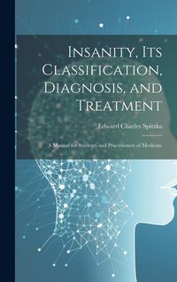 Produktbild: Insanity, its Classification, Diagnosis, and Treatment; a Manual for Students and Practitioners of Medicine