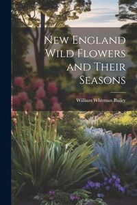 Produktbild: New England Wild Flowers and Their Seasons