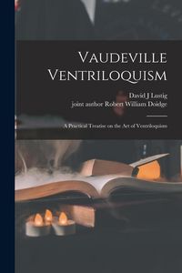 Produktbild: Vaudeville Ventriloquism; a Practical Treatise on the Art of Ventriloquism