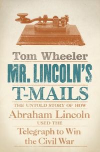 Produktbild: Mr. Lincoln's T-Mails: The Untold Story of How Abraham Lincoln Used the Telegraph to Win the Civil War