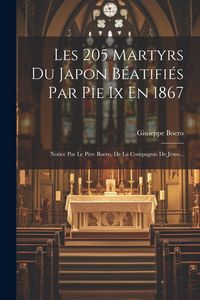 Produktbild: Les 205 Martyrs Du Japon B&eacute;atifi&eacute;s Par Pie Ix En 1867: Notice Par Le P&egrave;re Boero, De La Compagnie De J&eacute;sus...