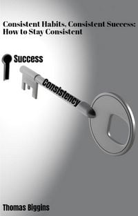 Produktbild: Consistent Habits, Consistent Success: How to Stay Consistent
