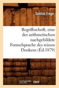 Produktbild: Begriffsschrift, eine der arithmetischen nachgebildete Formelsprache des reinen Denkens (&Eacute;d.1879)