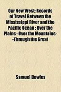 Produktbild: Our New West; Records of Travel Between the Mississippi River and the Pacific Ocean; Over the Plains--Over the Mountains--Through the Great
