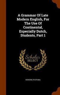 Produktbild: A Grammar Of Late Modern English, For The Use Of Continental, Especially Dutch, Students, Part 1