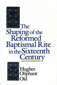 Produktbild: The Shaping of the Reformed Baptismal Rite in the Sixteenth Century