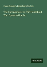 Produktbild: The Conspirators; or, The Household War. Opera in One Act
