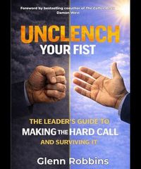 Produktbild: Unclench Your Fist The Leader's Guide to Making the Hard Call (and Surviving It)