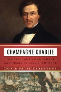 Bild vom Artikel Champagne Charlie: The Frenchman Who Taught Americans to Love Champagne vom Autor Don Kladstrup