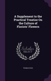 Produktbild: A Supplement to the Practical Treatise On the Culture of Florists' Flowers