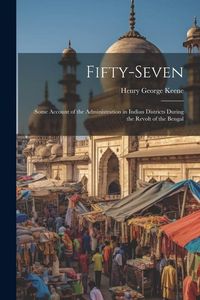 Produktbild: Fifty-Seven: Some Account of the Administration in Indian Districts During the Revolt of the Bengal
