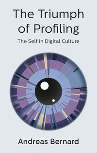 Bild vom Artikel The Triumph of Profiling: The Self in Digital Culture vom Autor Andreas Bernard