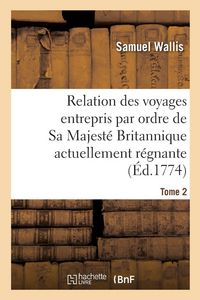 Produktbild: Relation des voyages entrepris par ordre de Sa Majest&eacute; Britannique actuellement r&eacute;gnante. Tome 2