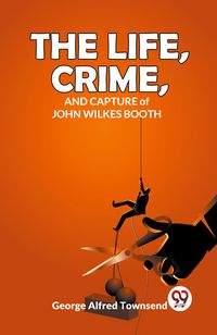 Produktbild: The Life, Crime, And Capture of John Wilkes Booth