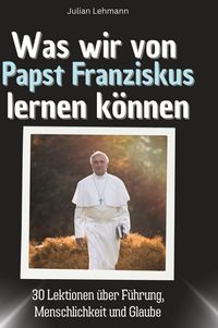 Produktbild: Was wir von Papst Franziskus lernen k&ouml;nnen