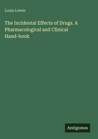 Produktbild: The Incidental Effects of Drugs. A Pharmacological and Clinical Hand-book