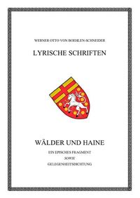 Produktbild: Werner Otto von Boehlen-Schneider: Lyrische Schriften / W&auml;lder und Haine. Ein episches Fragment