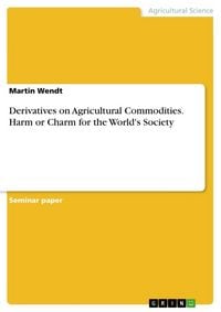 Produktbild: Derivatives on Agricultural Commodities. Harm or Charm for the World's Society