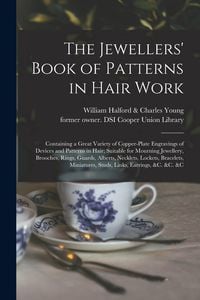 Produktbild: The Jewellers' Book of Patterns in Hair Work: Containing a Great Variety of Copper-plate Engravings of Devices and Patterns in Hair; Suitable for Mour