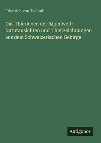 Produktbild: Das Thierleben der Alpenwelt: Naturansichten und Thierzeichnungen aus dem Schweizerischen Gebirge