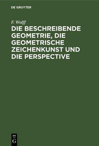 Produktbild: Die beschreibende Geometrie, die geometrische Zeichenkunst und die Perspective